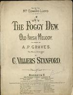 The Foggy Dew. Old Irish melody [  The words by A. P. Graves, the music arranged by C. V. Stanford.